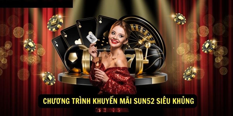  Chương trình khuyến mãi Sun52 siêu khủng